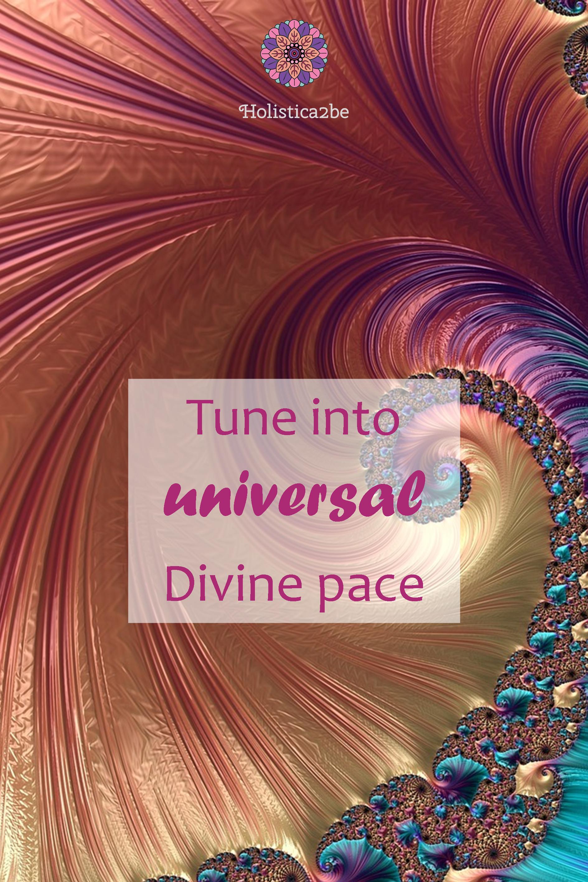 Tune into universal divine pace