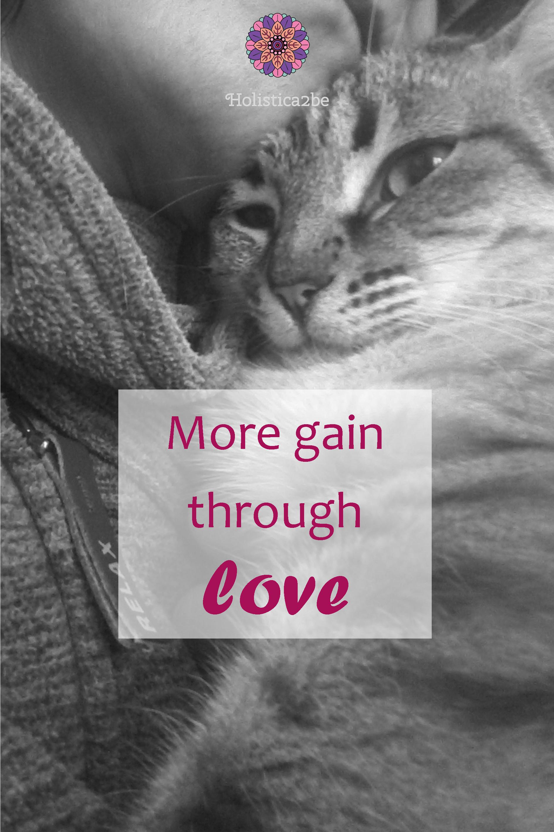 More gain through love